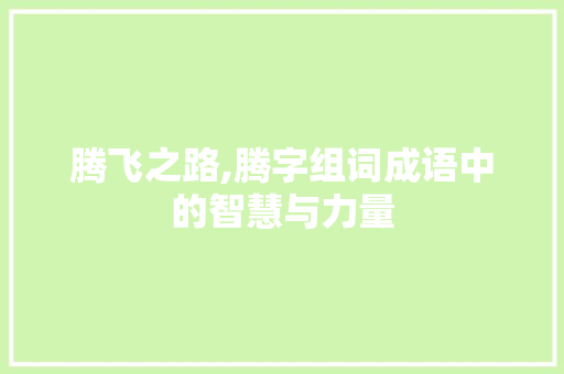腾飞之路,腾字组词成语中的智慧与力量