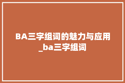 BA三字组词的魅力与应用_ba三字组词