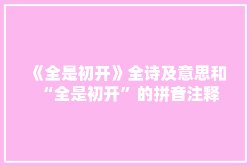 《全是初开》全诗及意思和“全是初开”的拼音注释