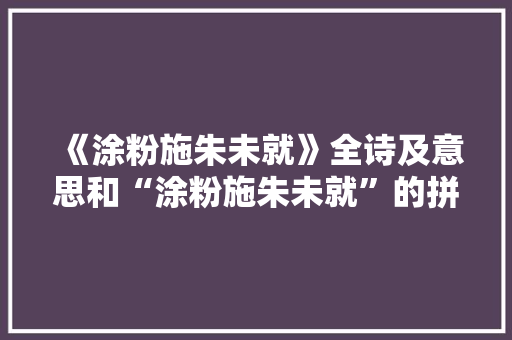 《涂粉施朱未就》全诗及意思和“涂粉施朱未就”的拼音注释