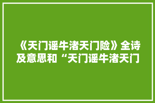 《天门谣牛渚天门险》全诗及意思和“天门谣牛渚天门险”的拼音注释