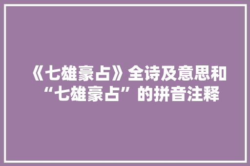 《七雄豪占》全诗及意思和“七雄豪占”的拼音注释