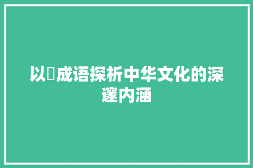 以硃成语探析中华文化的深邃内涵