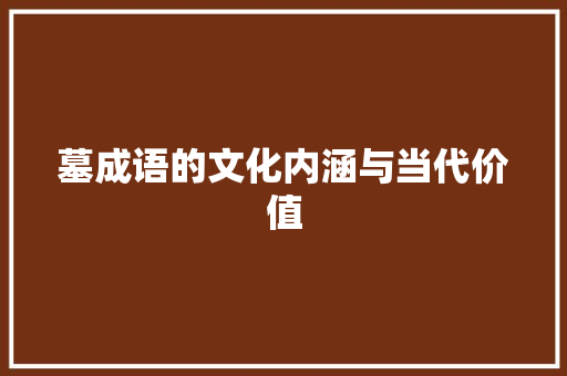 墓成语的文化内涵与当代价值