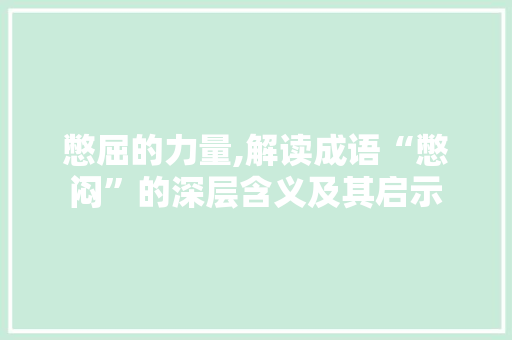 憋屈的力量,解读成语“憋闷”的深层含义及其启示