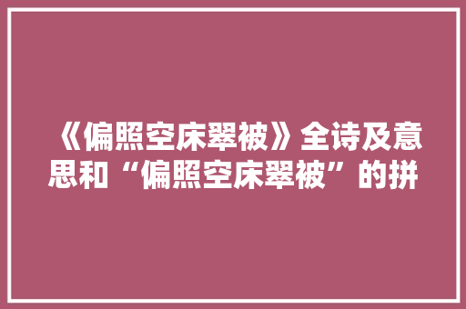 《偏照空床翠被》全诗及意思和“偏照空床翠被”的拼音注释 诗词鉴赏