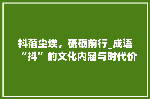 抖落尘埃，砥砺前行_成语“抖”的文化内涵与时代价值