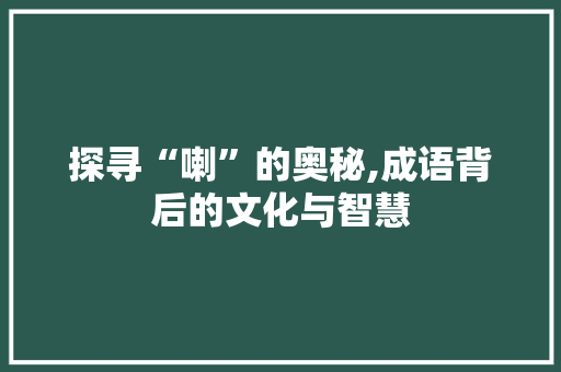探寻“喇”的奥秘,成语背后的文化与智慧