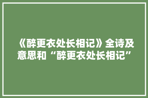 《醉更衣处长相记》全诗及意思和“醉更衣处长相记”的拼音注释