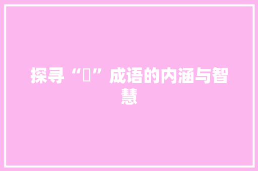 探寻“騃”成语的内涵与智慧