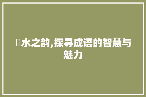 泏水之韵,探寻成语的智慧与魅力