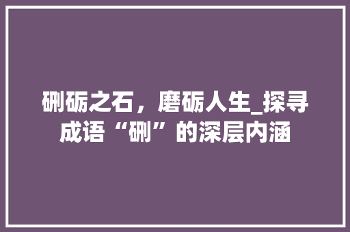 硎砺之石，磨砺人生_探寻成语“硎”的深层内涵