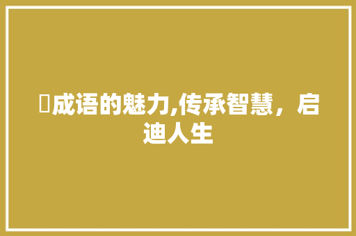 祽成语的魅力,传承智慧，启迪人生