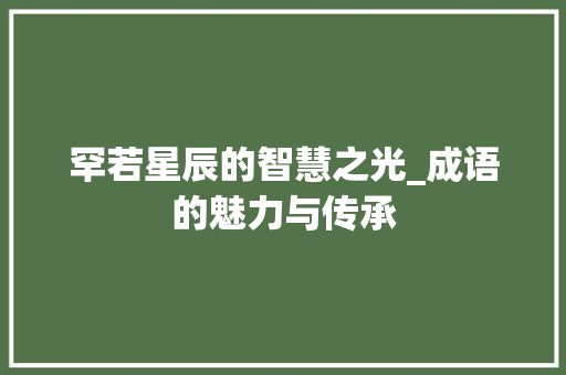 罕若星辰的智慧之光_成语的魅力与传承