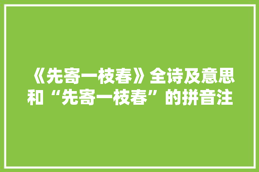 《先寄一枝春》全诗及意思和“先寄一枝春”的拼音注释