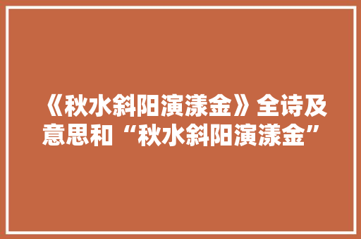 《秋水斜阳演漾金》全诗及意思和“秋水斜阳演漾金”的拼音注释