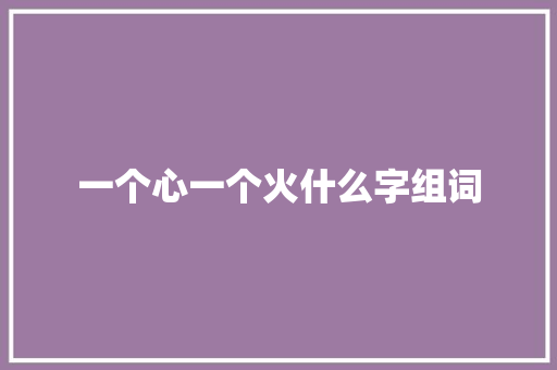 一个心一个火什么字组词