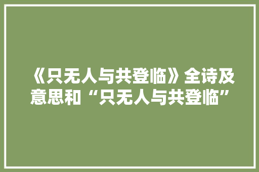 《只无人与共登临》全诗及意思和“只无人与共登临”的拼音注释