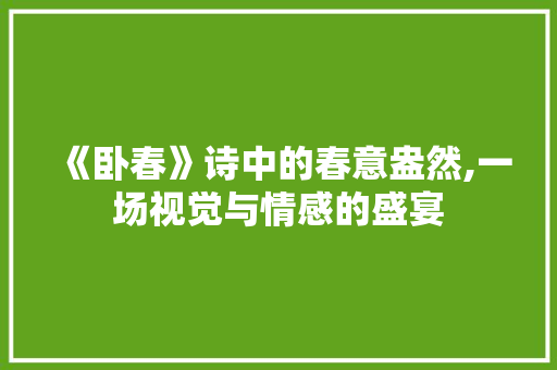 《卧春》诗中的春意盎然,一场视觉与情感的盛宴