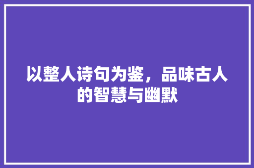 以整人诗句为鉴，品味古人的智慧与幽默