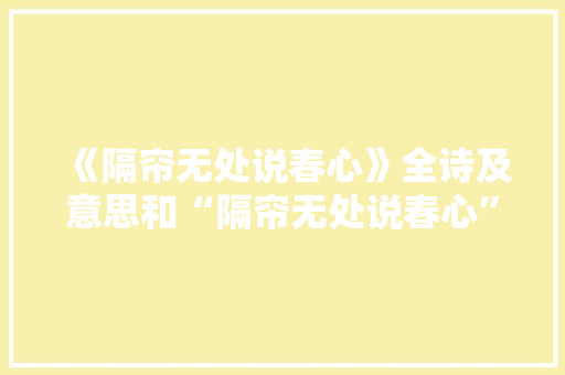 《隔帘无处说春心》全诗及意思和“隔帘无处说春心”的拼音注释
