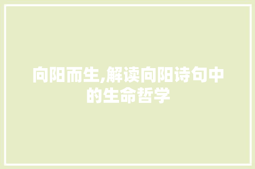 向阳而生,解读向阳诗句中的生命哲学 诗词应用
