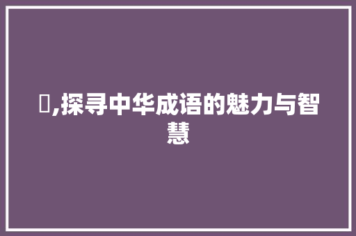唵,探寻中华成语的魅力与智慧