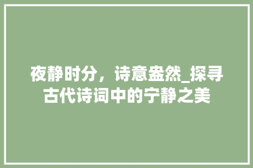 夜静时分，诗意盎然_探寻古代诗词中的宁静之美