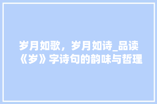 岁月如歌，岁月如诗_品读《岁》字诗句的韵味与哲理