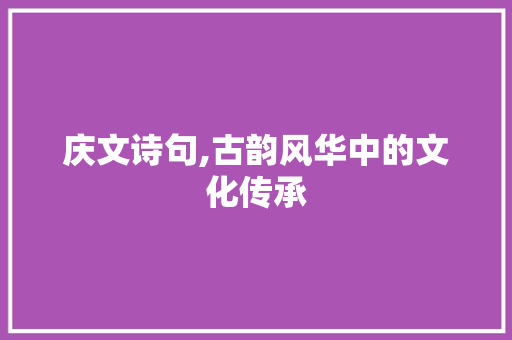 庆文诗句,古韵风华中的文化传承