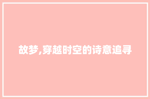 故梦,穿越时空的诗意追寻