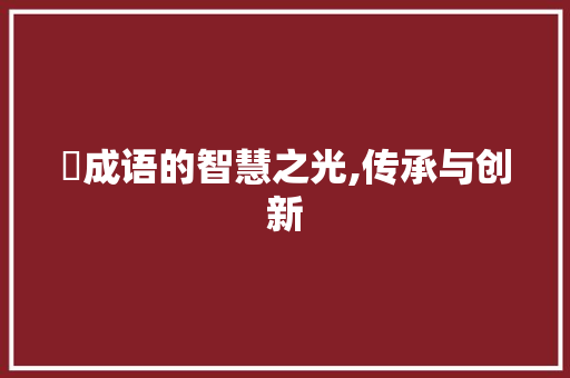 昹成语的智慧之光,传承与创新