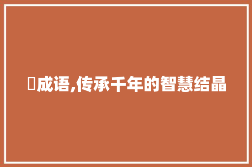 朸成语,传承千年的智慧结晶