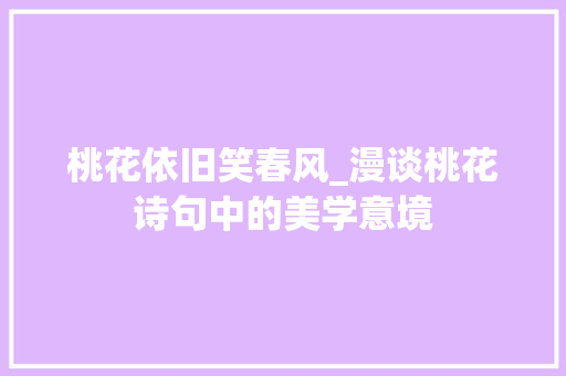 桃花依旧笑春风_漫谈桃花诗句中的美学意境