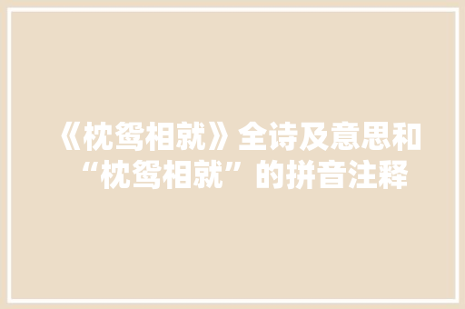 《枕鸳相就》全诗及意思和“枕鸳相就”的拼音注释