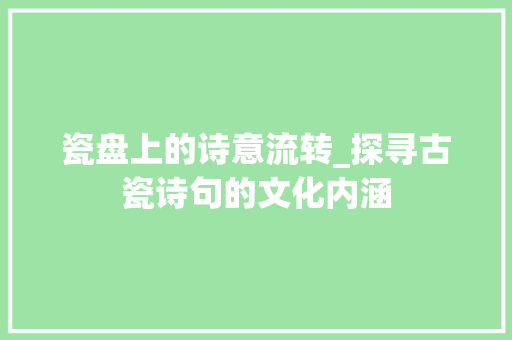 瓷盘上的诗意流转_探寻古瓷诗句的文化内涵