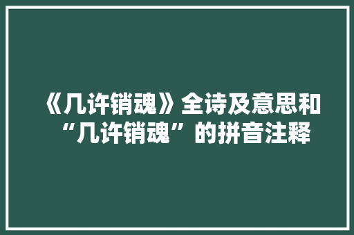 《几许销魂》全诗及意思和“几许销魂”的拼音注释