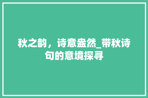 秋之韵，诗意盎然_带秋诗句的意境探寻
