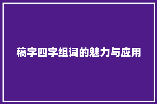 稿字四字组词的魅力与应用