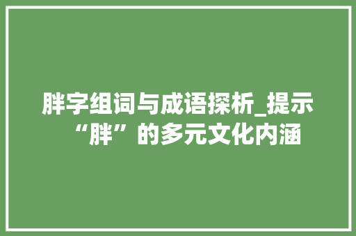 胖字组词与成语探析_提示“胖”的多元文化内涵