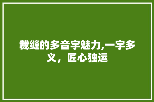 裁缝的多音字魅力,一字多义，匠心独运