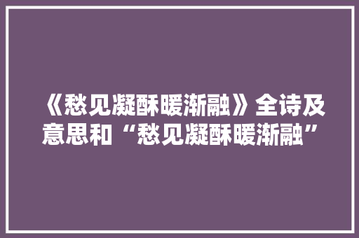 《愁见凝酥暖渐融》全诗及意思和“愁见凝酥暖渐融”的拼音注释