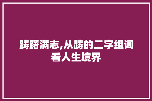 踌躇满志,从踌的二字组词看人生境界