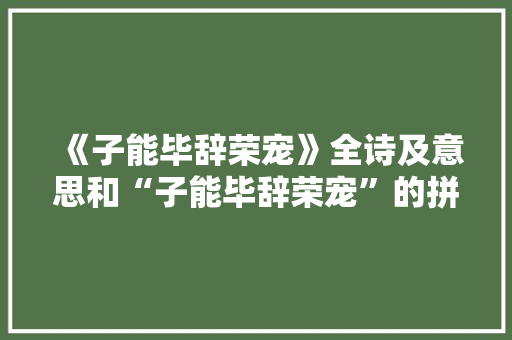 《子能毕辞荣宠》全诗及意思和“子能毕辞荣宠”的拼音注释