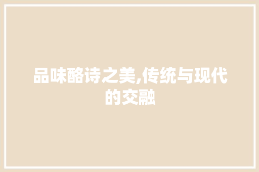 品味酪诗之美,传统与现代的交融