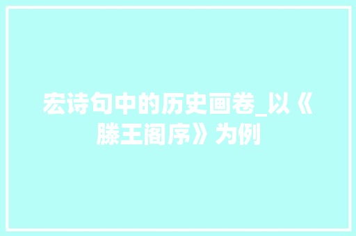宏诗句中的历史画卷_以《滕王阁序》为例