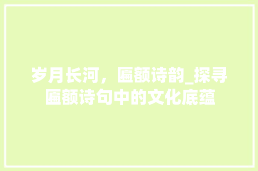 岁月长河，匾额诗韵_探寻匾额诗句中的文化底蕴