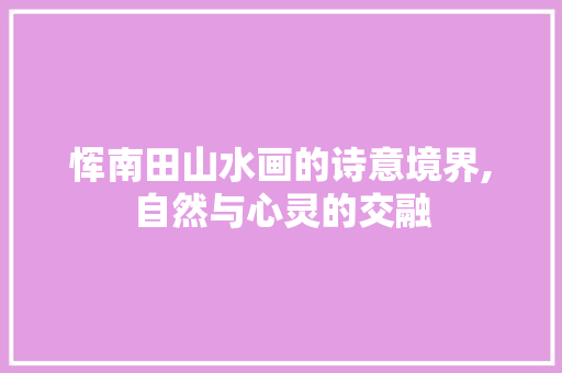 恽南田山水画的诗意境界,自然与心灵的交融