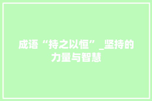 成语“持之以恒”_坚持的力量与智慧