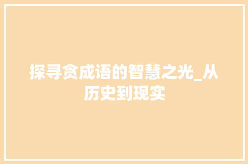 探寻贪成语的智慧之光_从历史到现实